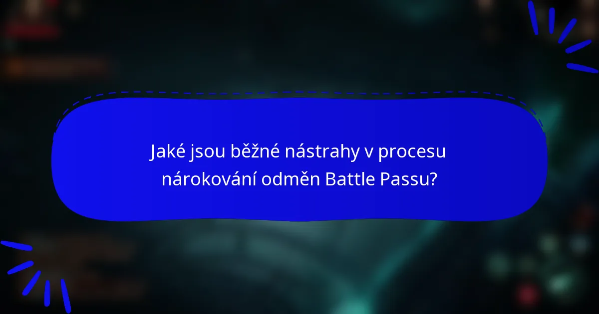 Jaké jsou běžné nástrahy v procesu nárokování odměn Battle Passu?