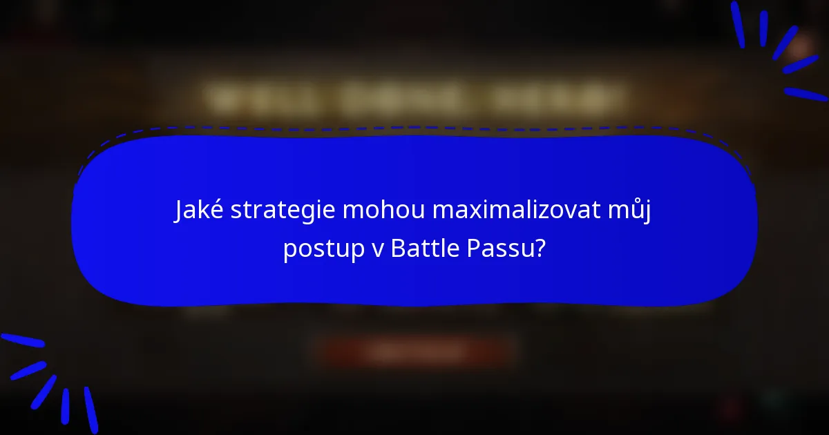 Jaké strategie mohou maximalizovat můj postup v Battle Passu?
